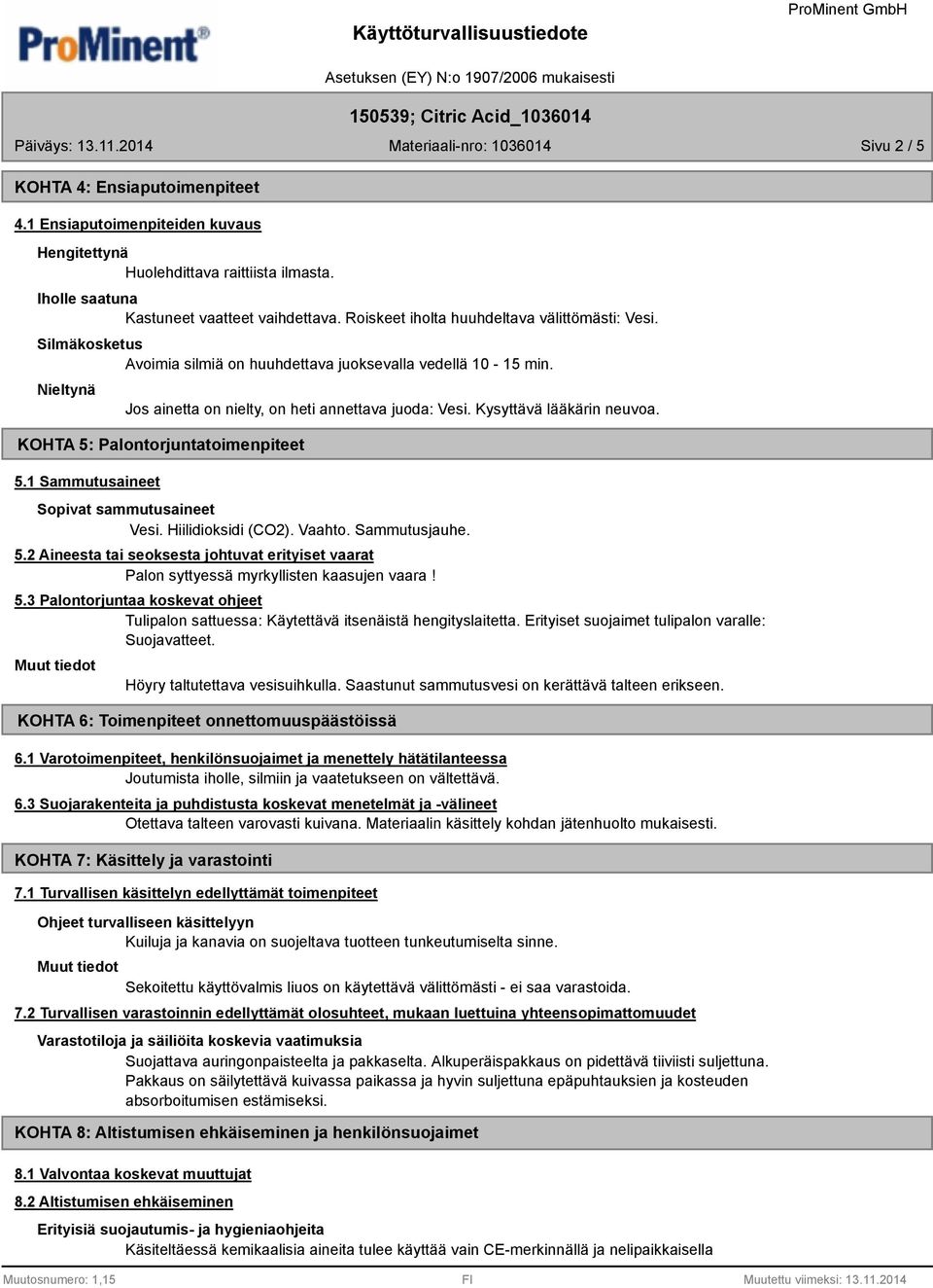 Kysyttävä lääkärin neuvoa. KOHTA 5: Palontorjuntatoimenpiteet 5.1 Sammutusaineet Sopivat sammutusaineet Vesi. Hiilidioksidi (CO2). Vaahto. Sammutusjauhe. 5.2 Aineesta tai seoksesta johtuvat erityiset vaarat Palon syttyessä myrkyllisten kaasujen vaara!