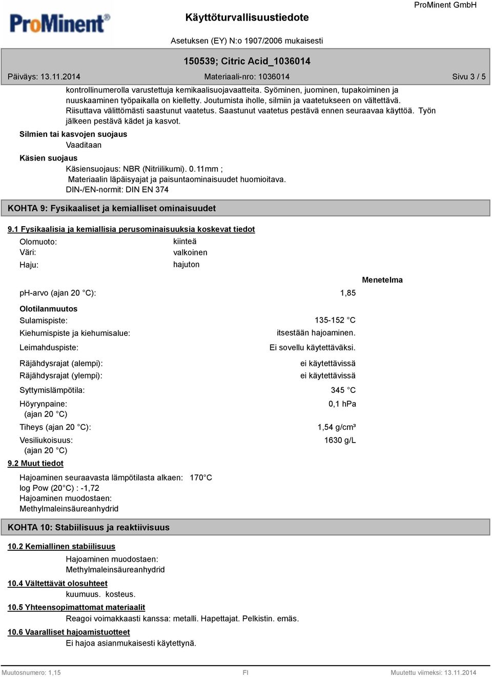 Silmien tai kasvojen suojaus Vaaditaan Käsien suojaus Käsiensuojaus: NBR (Nitriilikumi). 0.11mm ; Materiaalin läpäisyajat ja paisuntaominaisuudet huomioitava.