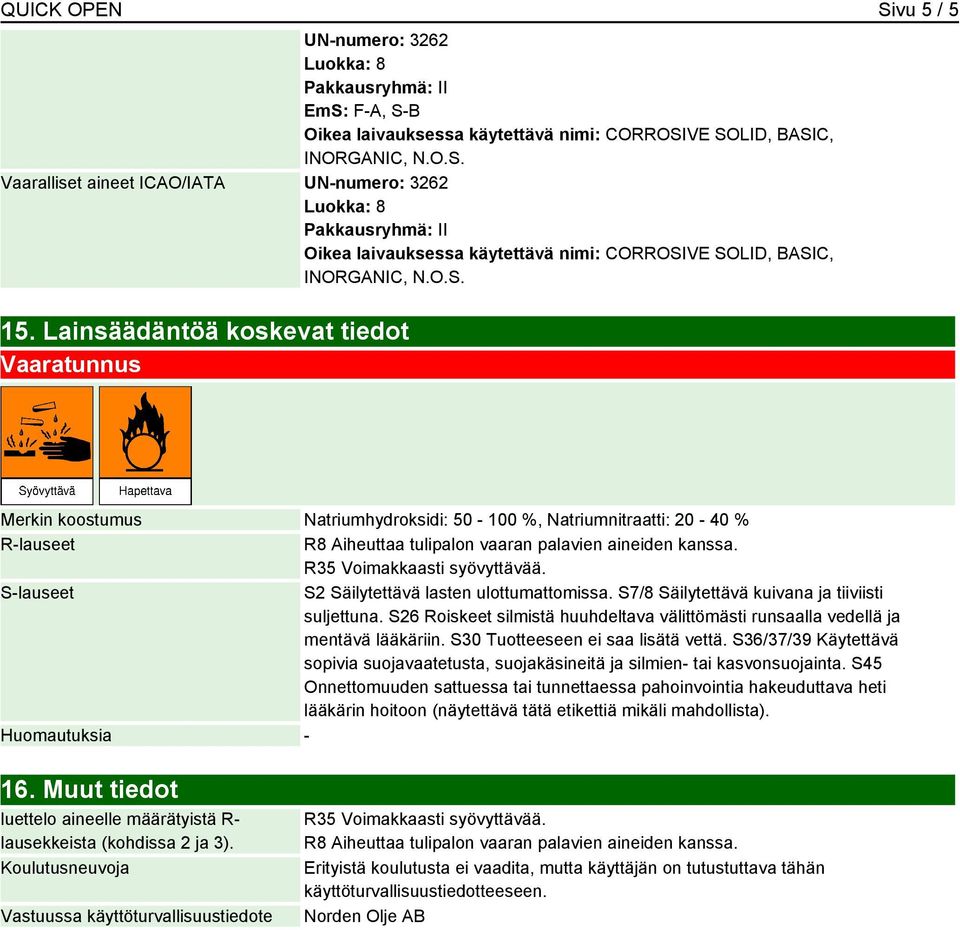R35 Voimakkaasti syövyttävää. S-lauseet S2 Säilytettävä lasten ulottumattomissa. S7/8 Säilytettävä kuivana ja tiiviisti suljettuna.