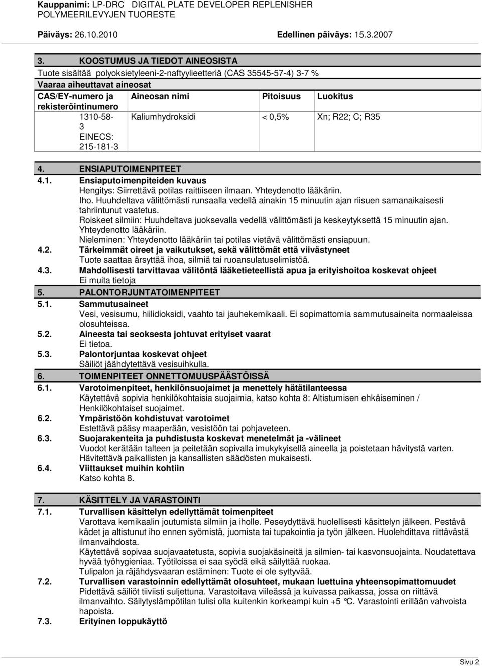 Huuhdeltava välittömästi runsaalla vedellä ainakin 15 minuutin ajan riisuen samanaikaisesti tahriintunut vaatetus.