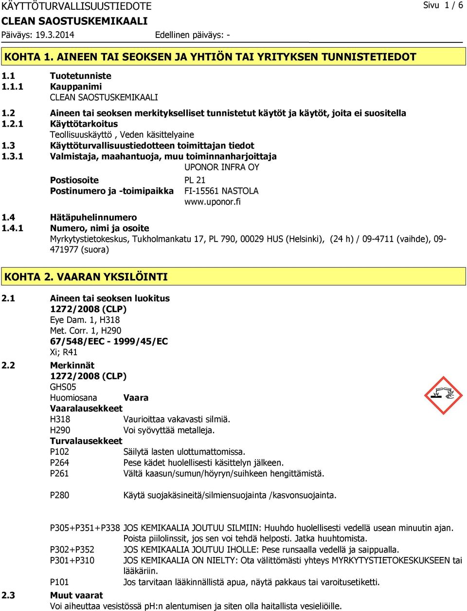 3 Käyttöturvallisuustiedotteen toimittajan tiedot 1.3.1 Valmistaja, maahantuoja, muu toiminnanharjoittaja UPONOR INFRA OY Postiosoite PL 21 Postinumero ja -toimipaikka FI-15561 NASTOLA www.uponor.