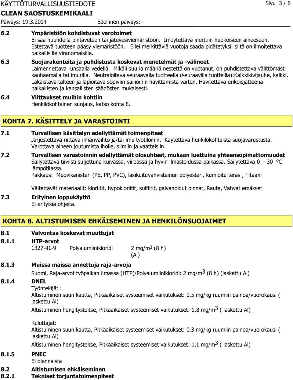 3 Suojarakenteita ja puhdistusta koskevat menetelmät ja -välineet Laimennettava runsaalla vedellä. Mikäli suuria määriä nestettä on vuotanut, on puhdistettava välittömästi kauhaamalla tai imurilla.