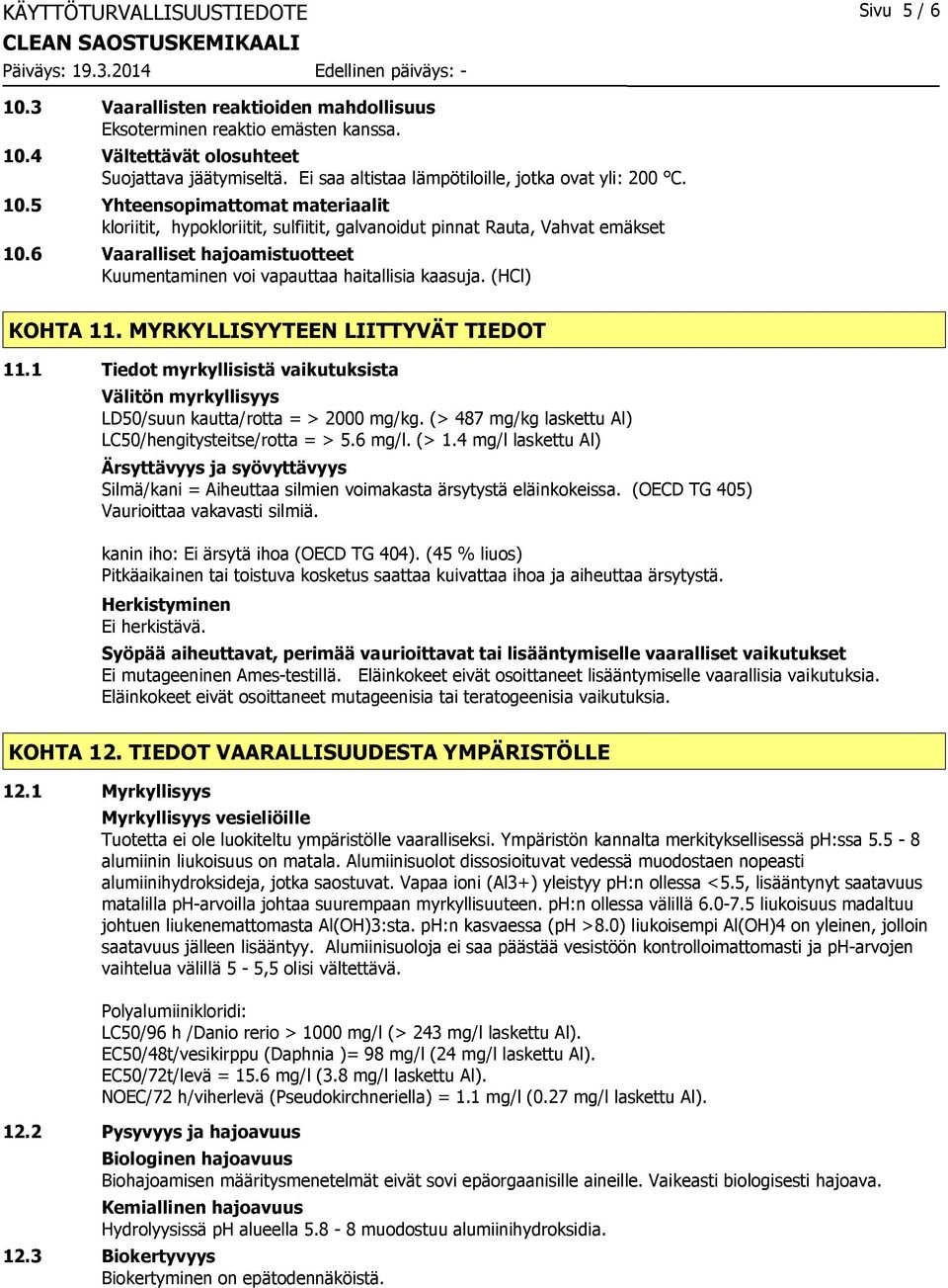 6 Vaaralliset hajoamistuotteet Kuumentaminen voi vapauttaa haitallisia kaasuja. (HCl) KOHTA 11. MYRKYLLISYYTEEN LIITTYVÄT TIEDOT 11.