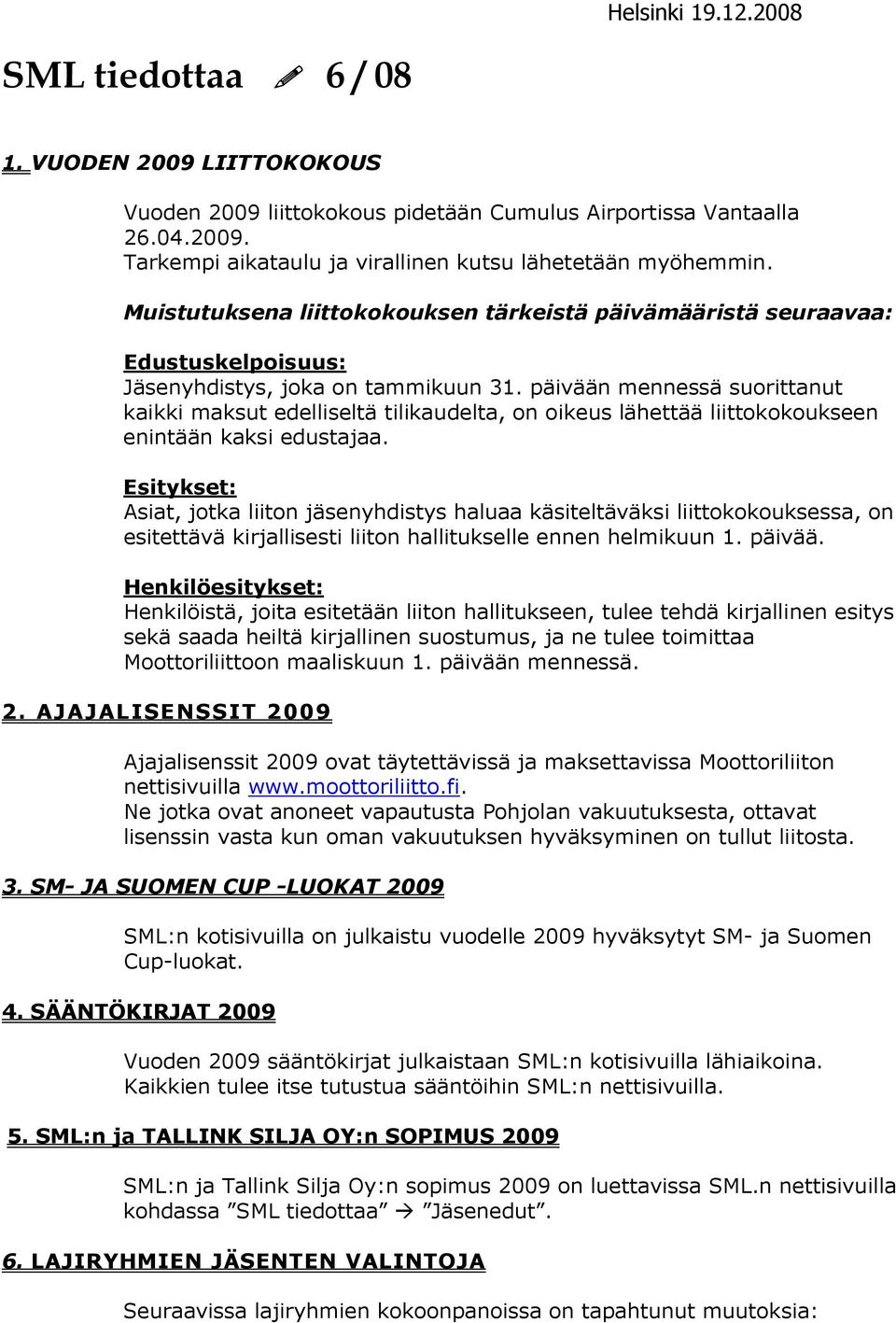 päivään mennessä suorittanut kaikki maksut edelliseltä tilikaudelta, on oikeus lähettää liittokokoukseen enintään kaksi edustajaa.