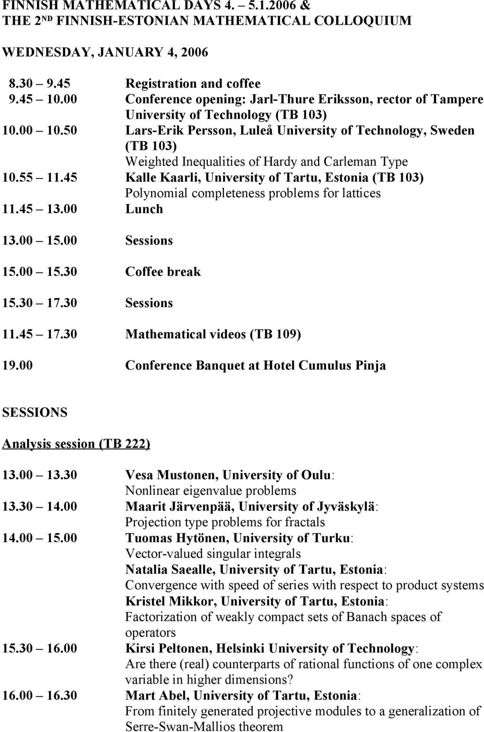 50 Lars-Erik Persson, Luleå University of Technology, Sweden (TB 103) Weighted Inequalities of Hardy and Carleman Type 10.55 11.