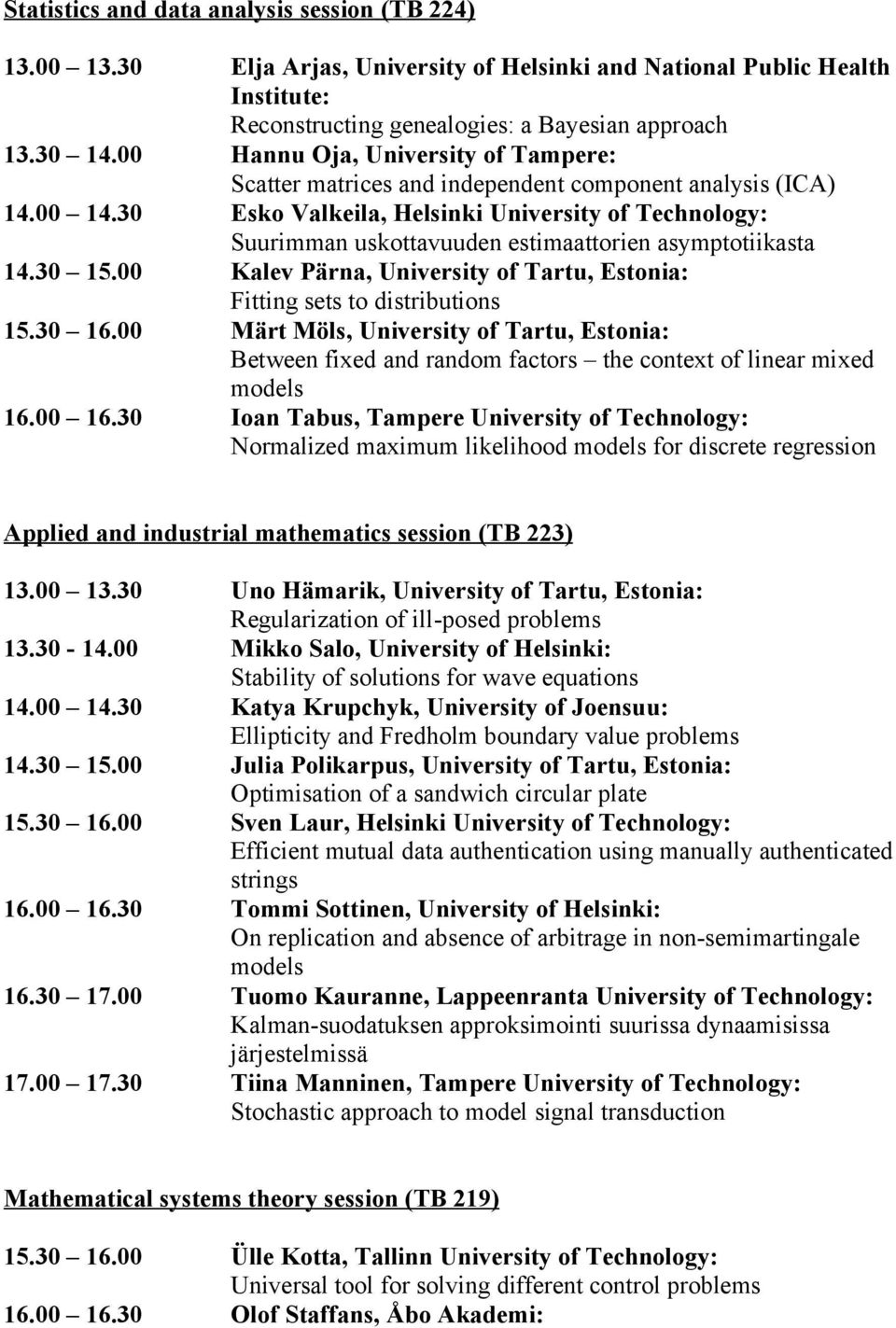 30 Esko Valkeila, Helsinki University of Technology: Suurimman uskottavuuden estimaattorien asymptotiikasta 14.30 15.00 Kalev Pärna, University of Tartu, Estonia: Fitting sets to distributions 15.