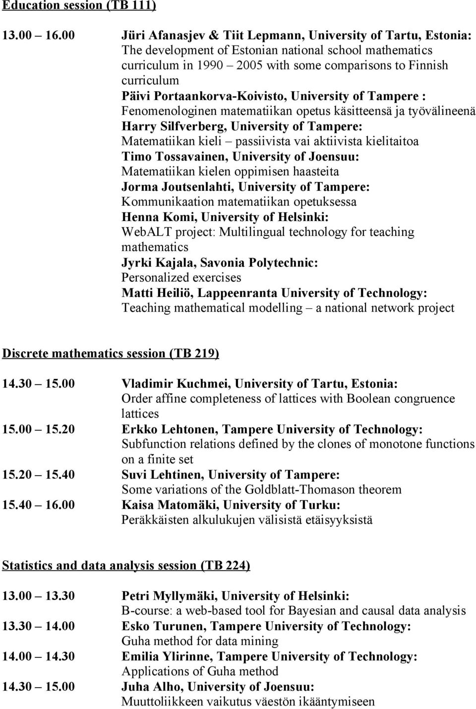 Portaankorva-Koivisto, University of Tampere : Fenomenologinen matematiikan opetus käsitteensä ja työvälineenä Harry Silfverberg, University of Tampere: Matematiikan kieli passiivista vai aktiivista