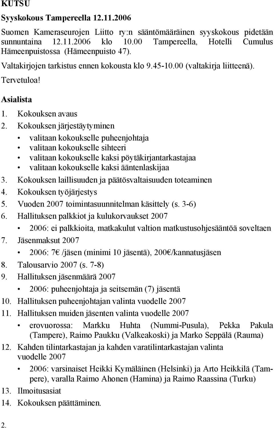 Kokouksen järjestäytyminen valitaan kokoukselle puheenjohtaja valitaan kokoukselle sihteeri valitaan kokoukselle kaksi pöytäkirjantarkastajaa valitaan kokoukselle kaksi ääntenlaskijaa 3.