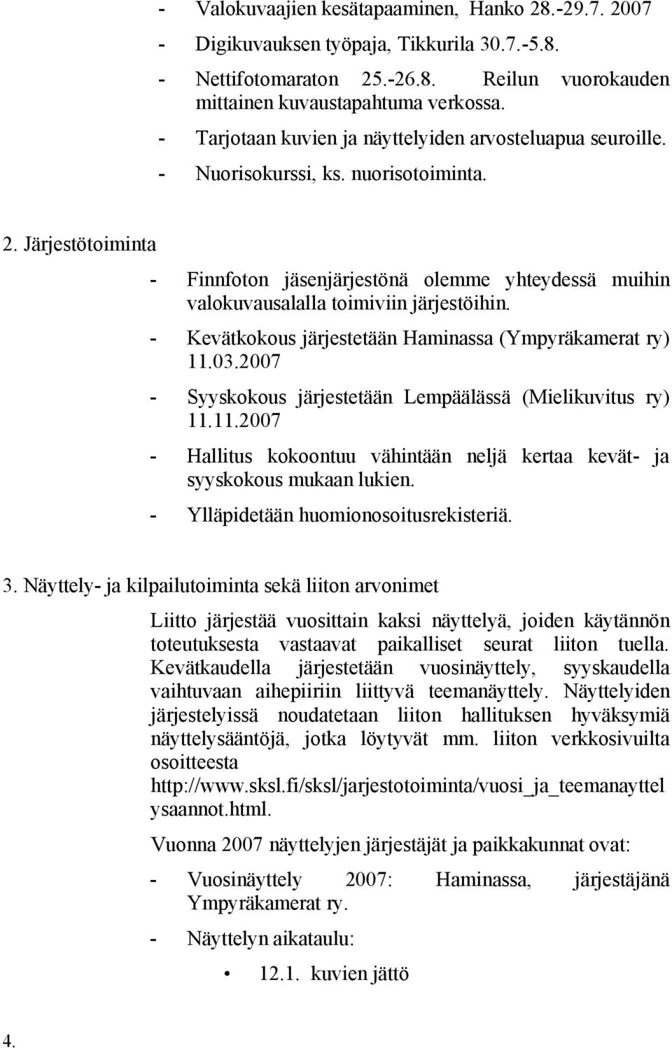 Järjestötoiminta - Finnfoton jäsenjärjestönä olemme yhteydessä muihin valokuvausalalla toimiviin järjestöihin. - Kevätkokous järjestetään Haminassa (Ympyräkamerat ry) 11.03.