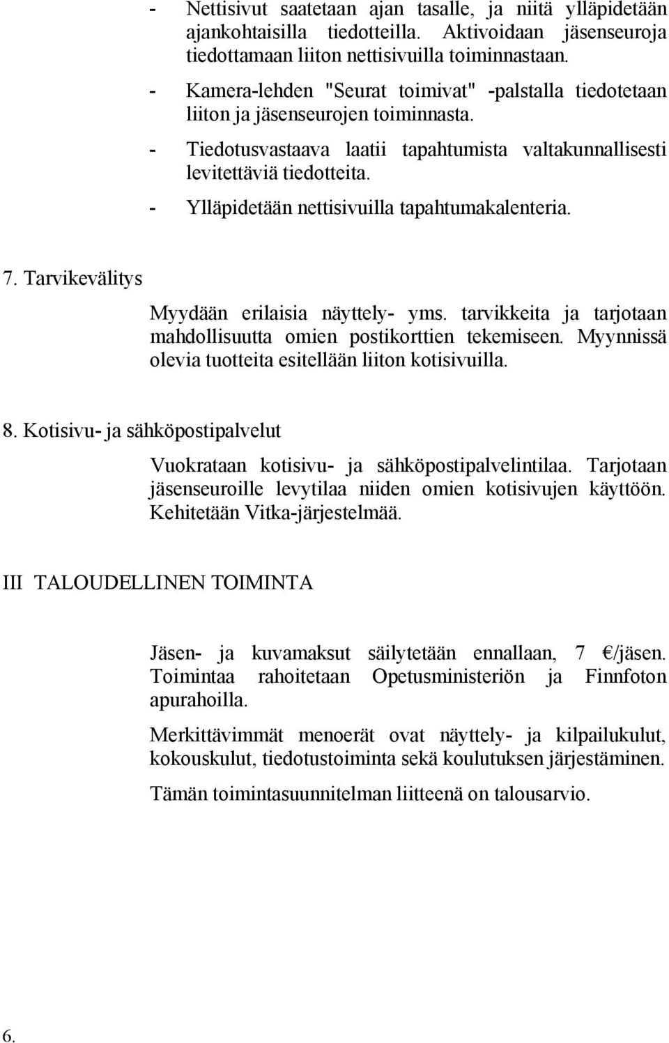 - Ylläpidetään nettisivuilla tapahtumakalenteria. 7. Tarvikevälitys Myydään erilaisia näyttely- yms. tarvikkeita ja tarjotaan mahdollisuutta omien postikorttien tekemiseen.