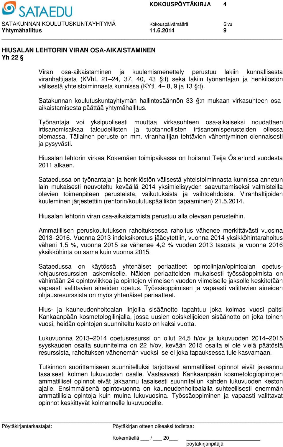 ja henkilöstön välisestä yhteistoiminnasta kunnissa (KYtL 4 8, 9 ja 13 :t). Satakunnan koulutuskuntayhtymän hallintosäännön 33 :n mukaan virkasuhteen osaaikaistamisesta päättää yhtymähallitus.