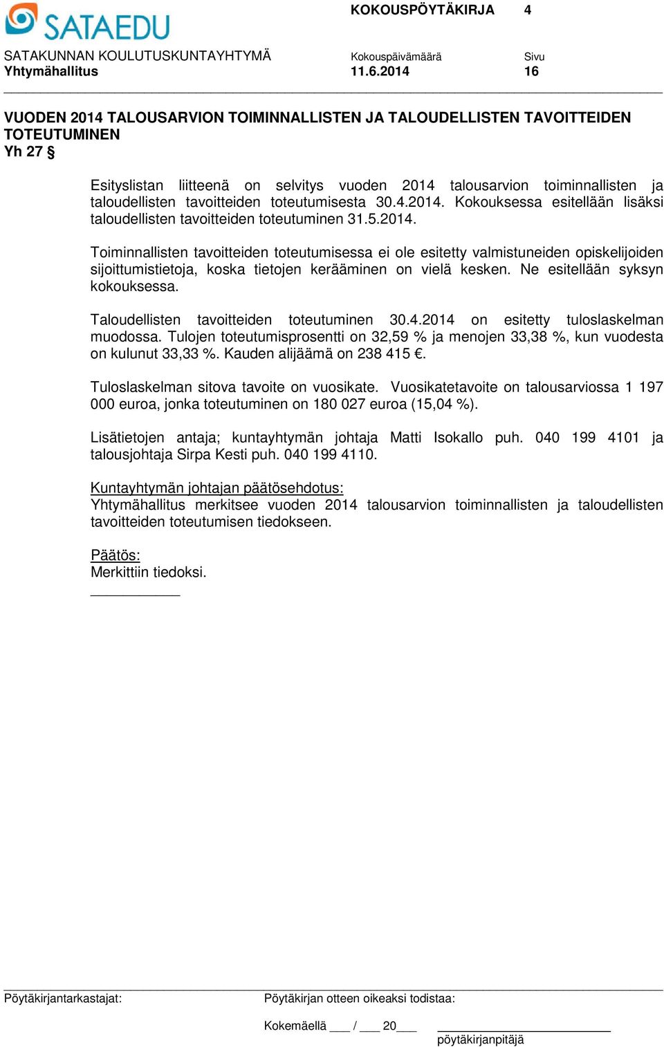 tavoitteiden toteutumisesta 30.4.2014. Kokouksessa esitellään lisäksi taloudellisten tavoitteiden toteutuminen 31.5.2014. Toiminnallisten tavoitteiden toteutumisessa ei ole esitetty valmistuneiden opiskelijoiden sijoittumistietoja, koska tietojen kerääminen on vielä kesken.