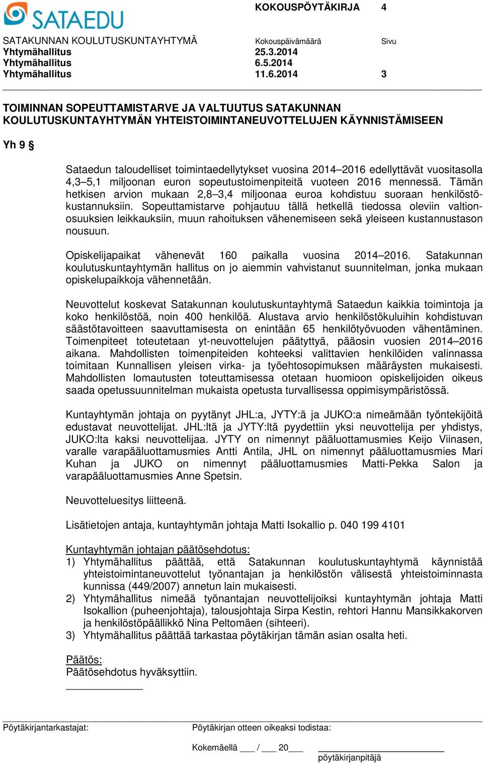 2014 3 TOIMINNAN SOPEUTTAMISTARVE JA VALTUUTUS SATAKUNNAN KOULUTUSKUNTAYHTYMÄN YHTEISTOIMINTANEUVOTTELUJEN KÄYNNISTÄMISEEN Yh 9 Sataedun taloudelliset toimintaedellytykset vuosina 2014 2016