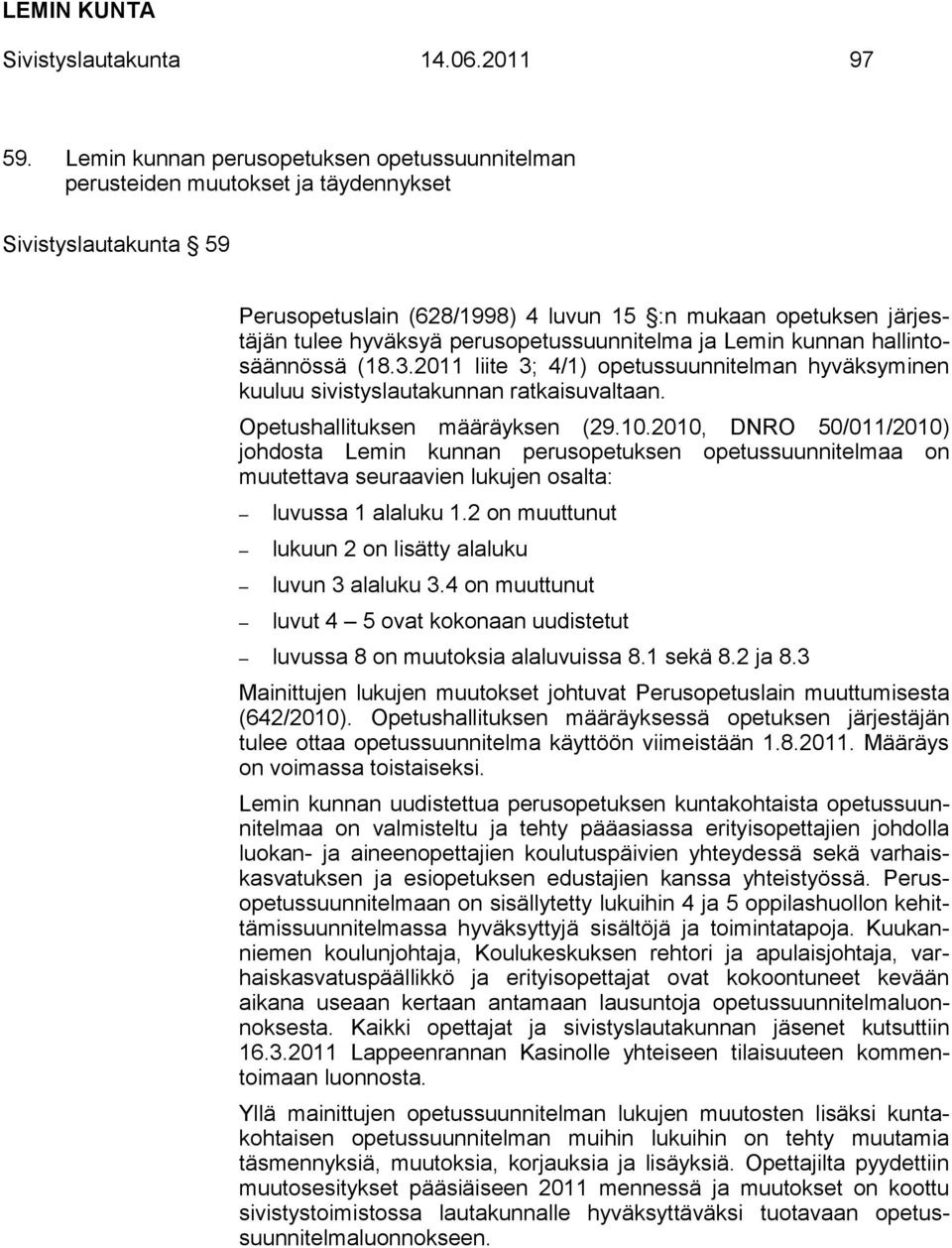 perusopetussuunnitelma ja Lemin kunnan hallintosäännössä (18.3.2011 liite 3; 4/1) opetussuunnitelman hyväksyminen kuuluu sivistyslautakunnan ratkaisuvaltaan. Opetushallituksen määräyksen (29.10.