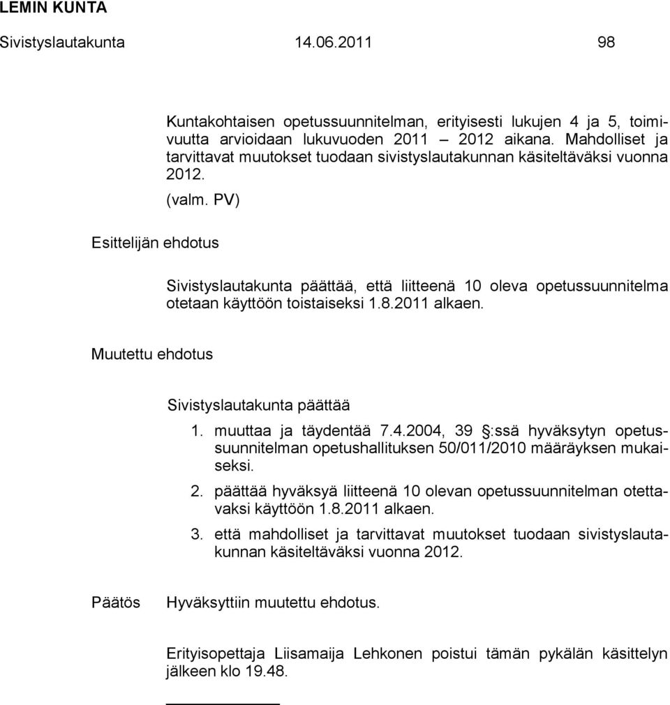 PV) Sivistyslautakunta päättää, että liitteenä 10 oleva opetussuunnitelma otetaan käyttöön toistaiseksi 1.8.2011 alkaen. Muutettu ehdotus Sivistyslautakunta päättää 1. muuttaa ja täydentää 7.4.