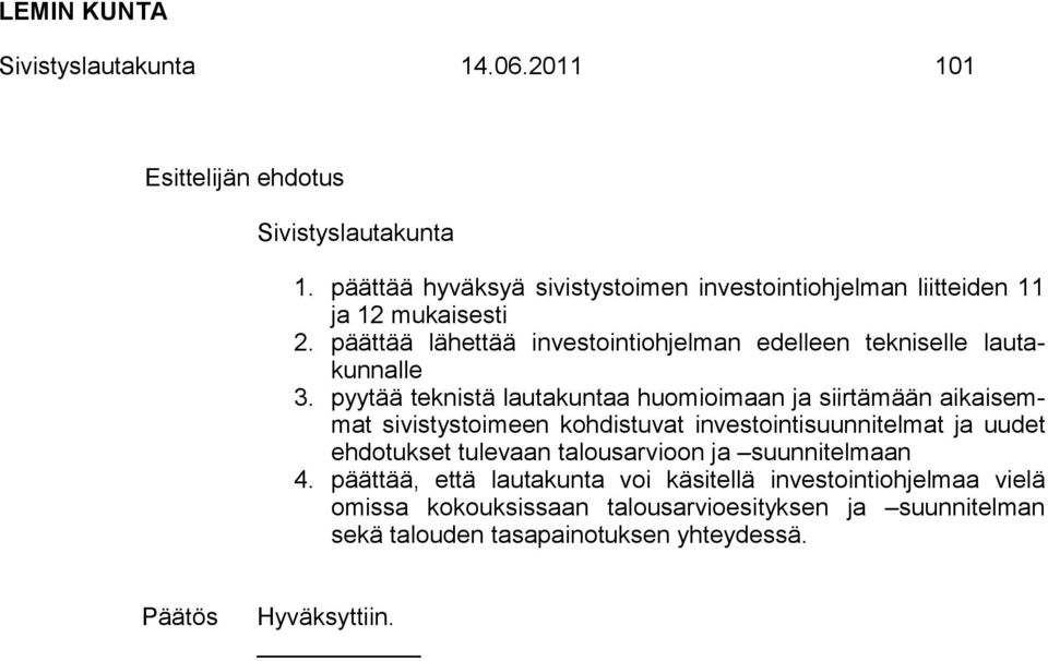 pyytää teknistä lautakuntaa huomioimaan ja siirtämään aikaisemmat sivistystoimeen kohdistuvat investointisuunnitelmat ja uudet ehdotukset