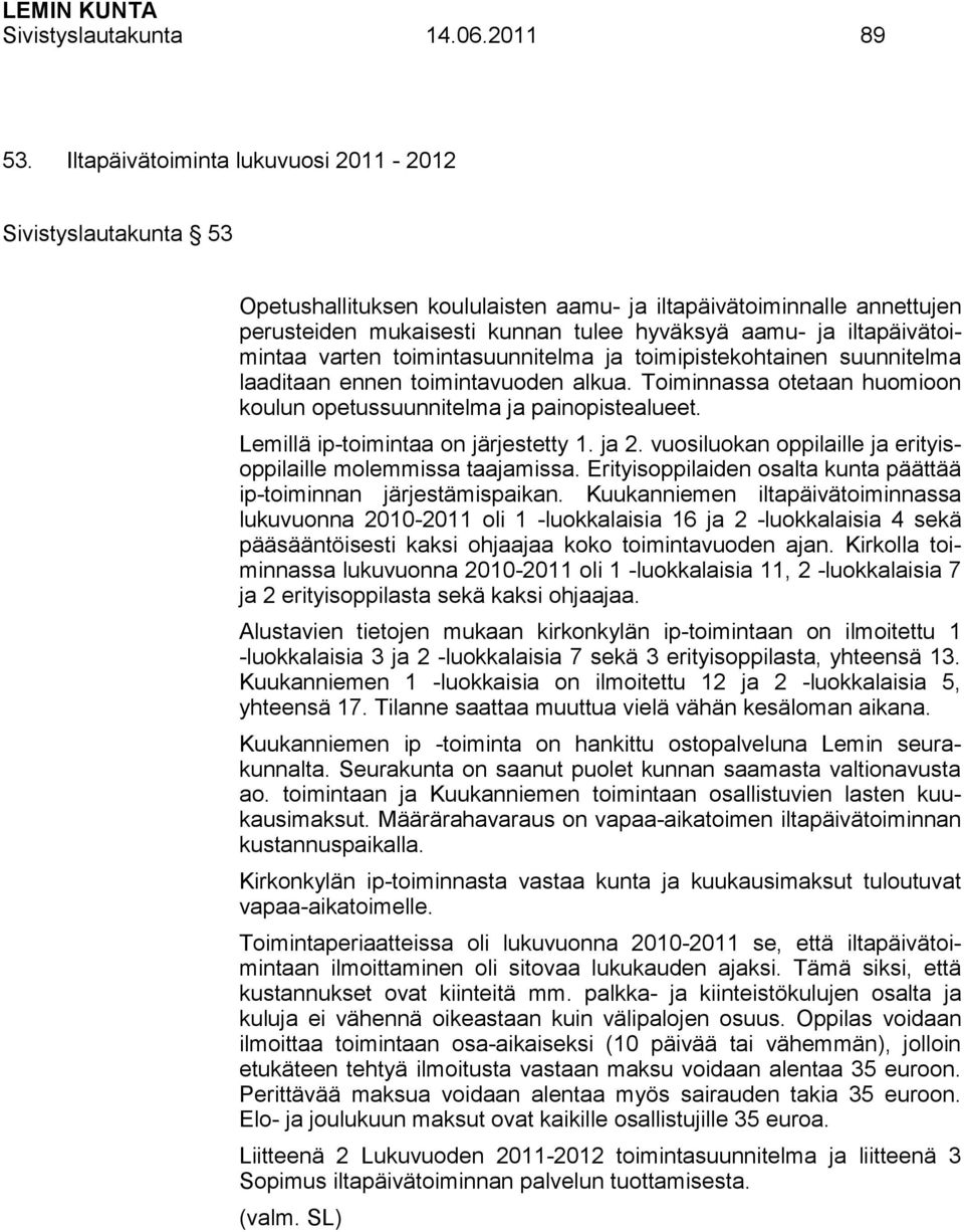 iltapäivätoimintaa varten toimintasuunnitelma ja toimipistekohtainen suunnitelma laaditaan ennen toimintavuoden alkua. Toiminnassa otetaan huomioon koulun opetussuunnitelma ja painopistealueet.