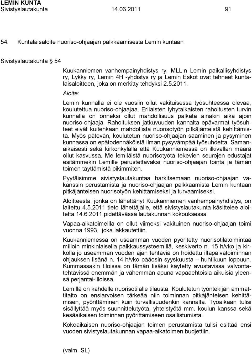 Eskot ovat tehneet kuntalaisaloitteen, joka on merkitty tehdyksi 2.5.2011. Aloite: Lemin kunnalla ei ole vuosiin ollut vakituisessa työsuhteessa olevaa, koulutettua nuoriso-ohjaajaa.