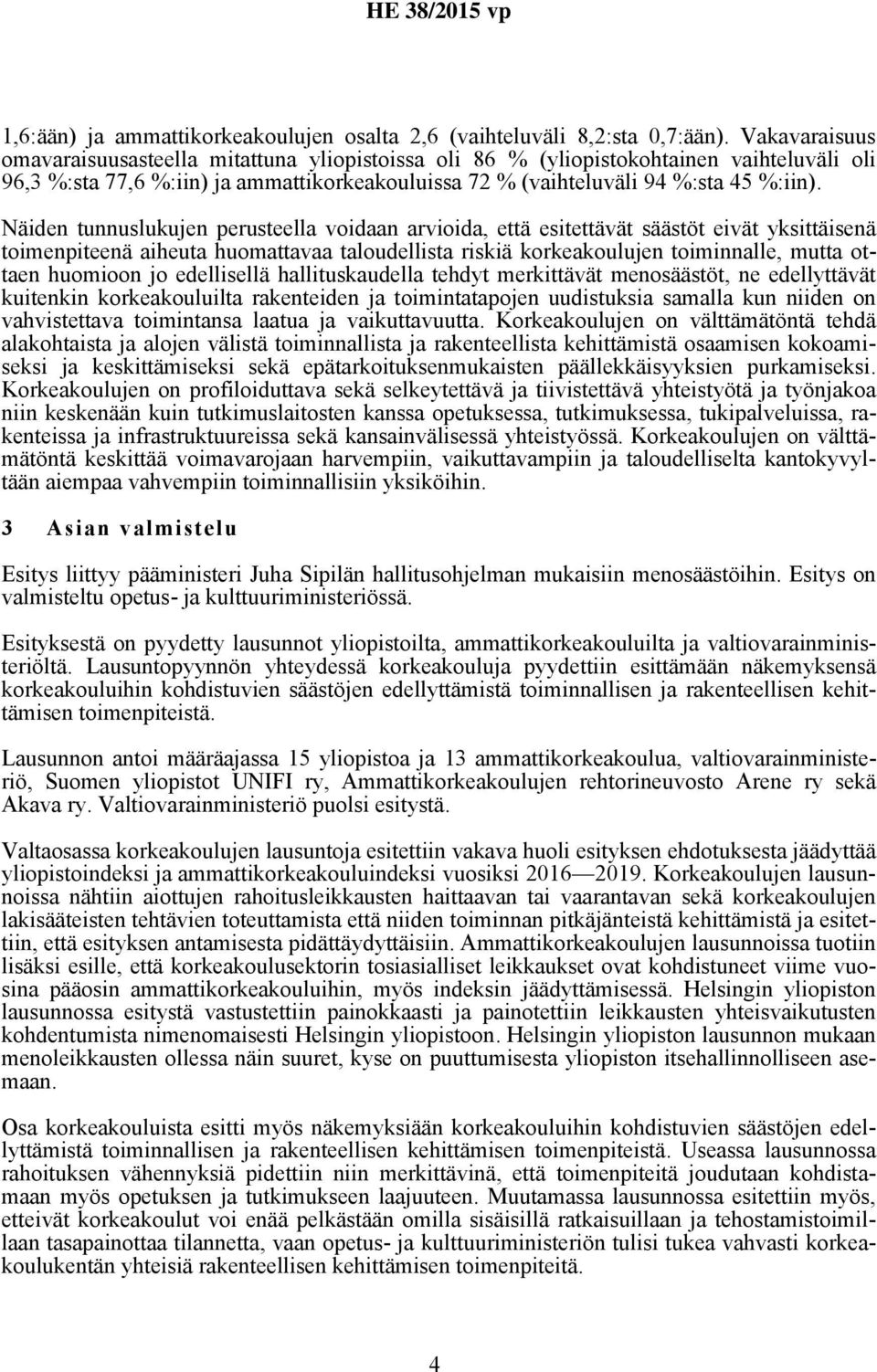 Näiden tunnuslukujen perusteella voidaan arvioida, että esitettävät säästöt eivät yksittäisenä toimenpiteenä aiheuta huomattavaa taloudellista riskiä korkeakoulujen toiminnalle, mutta ottaen huomioon