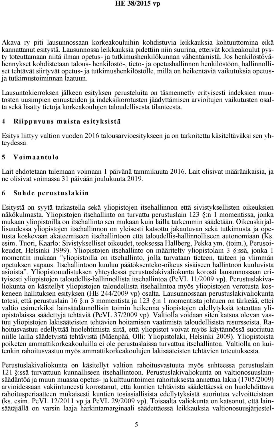 Jos henkilöstövähennykset kohdistetaan talous- henkilöstö-, tieto- ja opetushallinnon henkilöstöön, hallinnolliset tehtävät siirtyvät opetus- ja tutkimushenkilöstölle, millä on heikentäviä