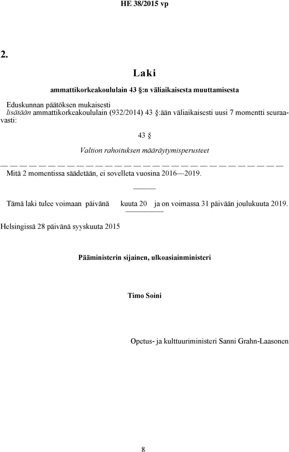 säädetään, ei sovelleta vuosina 2016 2019. Tämä laki tulee voimaan päivänä kuuta 20 ja on voimassa 31 päivään joulukuuta 2019.