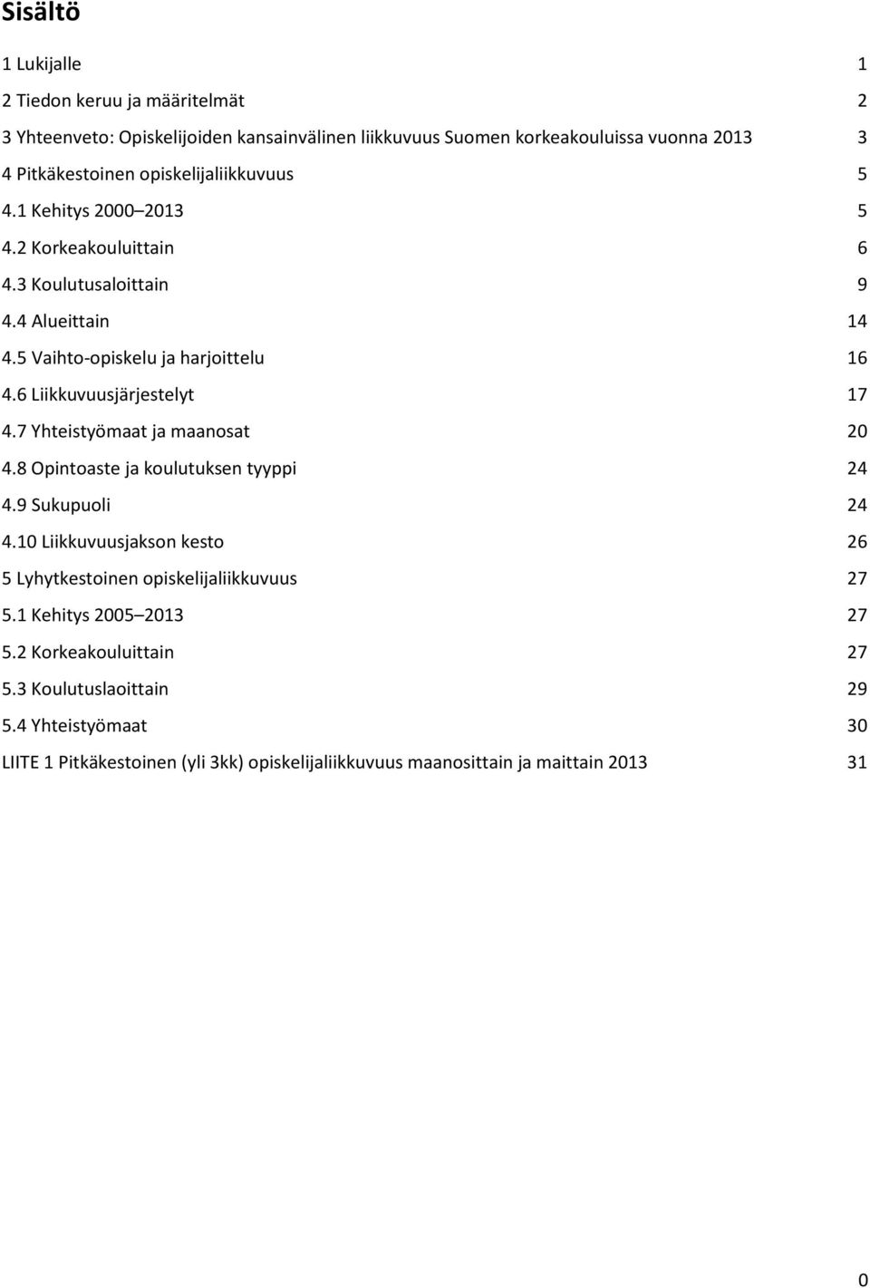 6 Liikkuvuusjärjestelyt 17 4.7 Yhteistyömaat ja maanosat 20 4.8 Opintoaste ja koulutuksen tyyppi 24 4.9 Sukupuoli 24 4.