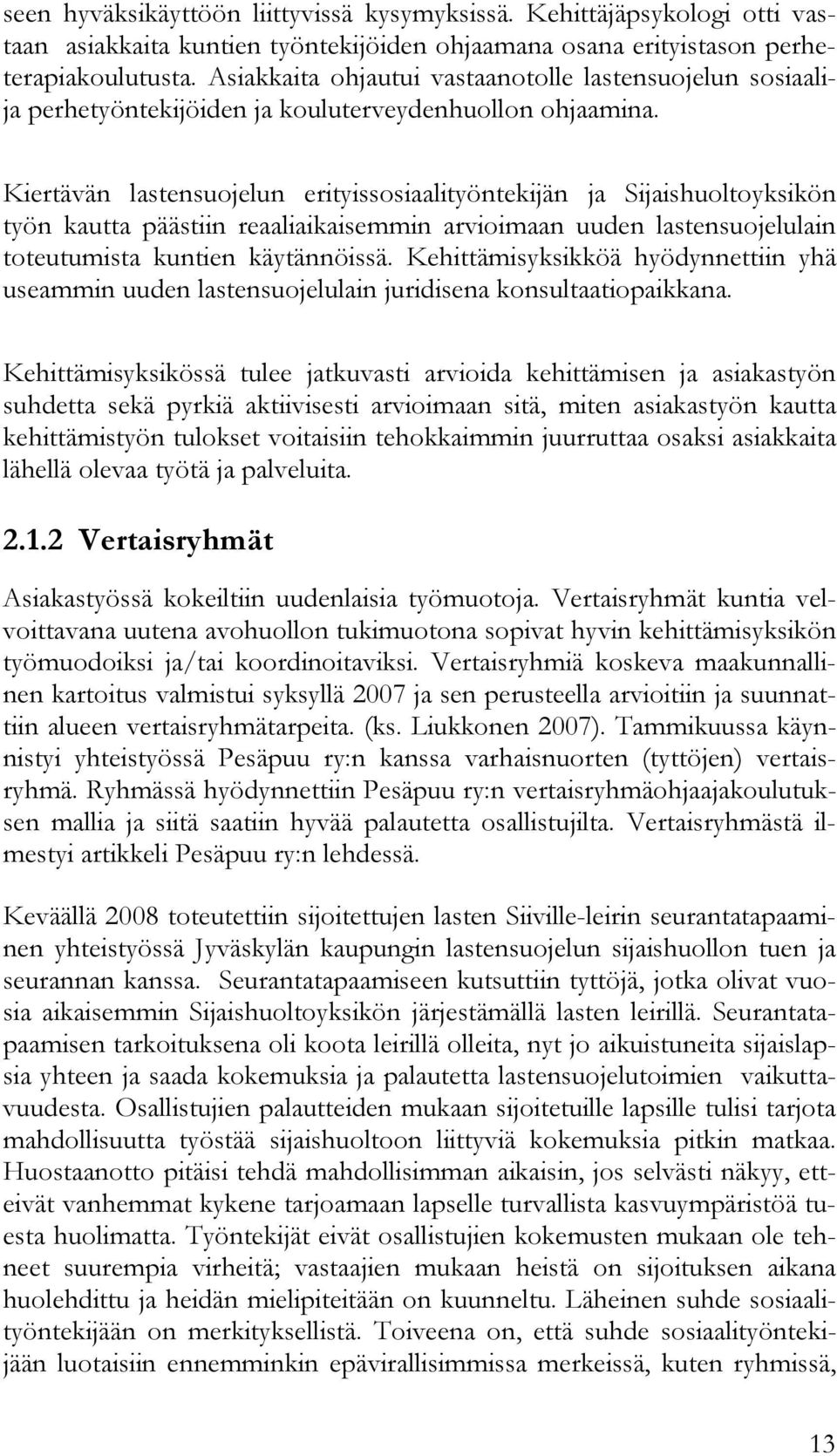 Kiertävän lastensuojelun erityissosiaalityöntekijän ja Sijaishuoltoyksikön työn kautta päästiin reaaliaikaisemmin arvioimaan uuden lastensuojelulain toteutumista kuntien käytännöissä.