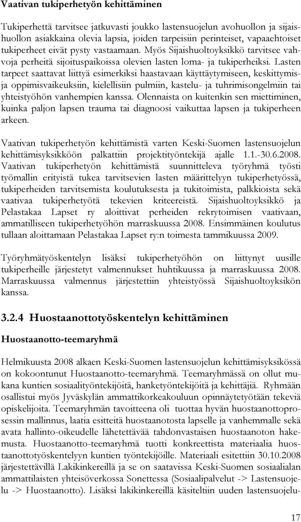 Lasten tarpeet saattavat liittyä esimerkiksi haastavaan käyttäytymiseen, keskittymisja oppimisvaikeuksiin, kielellisiin pulmiin, kastelu- ja tuhrimisongelmiin tai yhteistyöhön vanhempien kanssa.