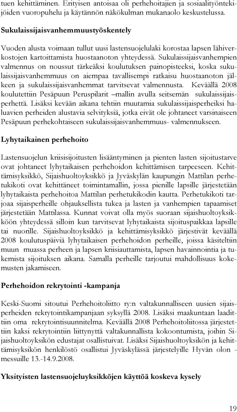 Sukulaissijaisvanhempien valmennus on noussut tärkeäksi koulutuksen painopisteeksi, koska sukulaissijaisvanhemmuus on aiempaa tavallisempi ratkaisu huostaanoton jälkeen ja sukulaissijaisvanhemmat