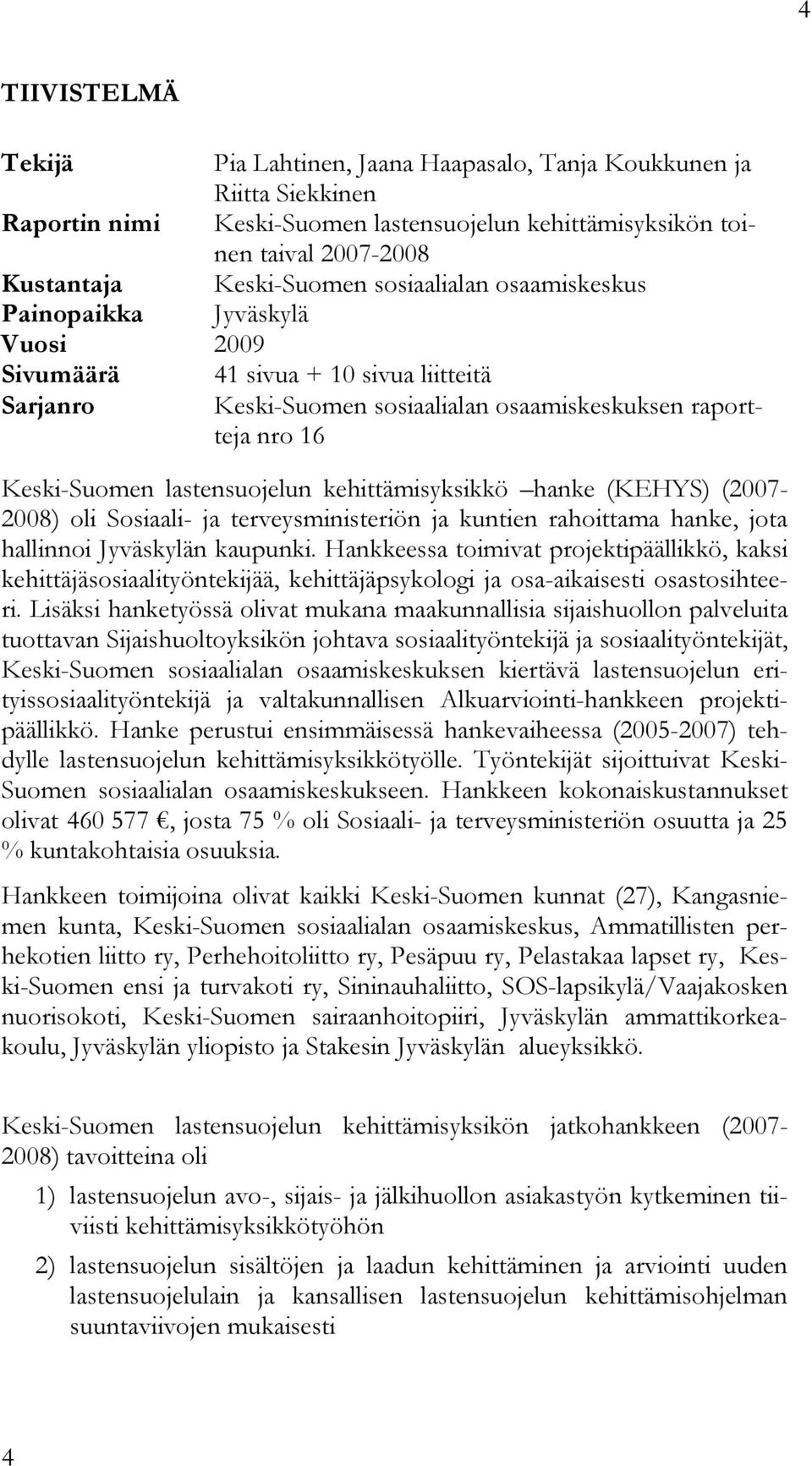 kehittämisyksikkö hanke (KEHYS) (2007-2008) oli Sosiaali- ja terveysministeriön ja kuntien rahoittama hanke, jota hallinnoi Jyväskylän kaupunki.