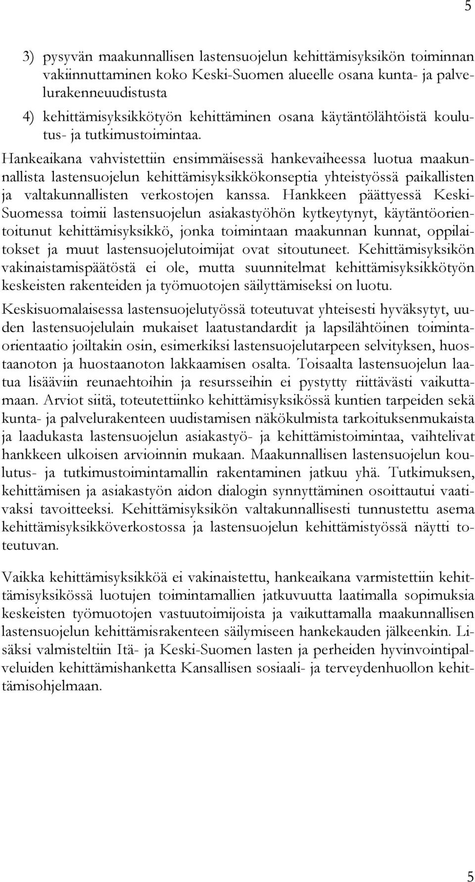 Hankeaikana vahvistettiin ensimmäisessä hankevaiheessa luotua maakunnallista lastensuojelun kehittämisyksikkökonseptia yhteistyössä paikallisten ja valtakunnallisten verkostojen kanssa.