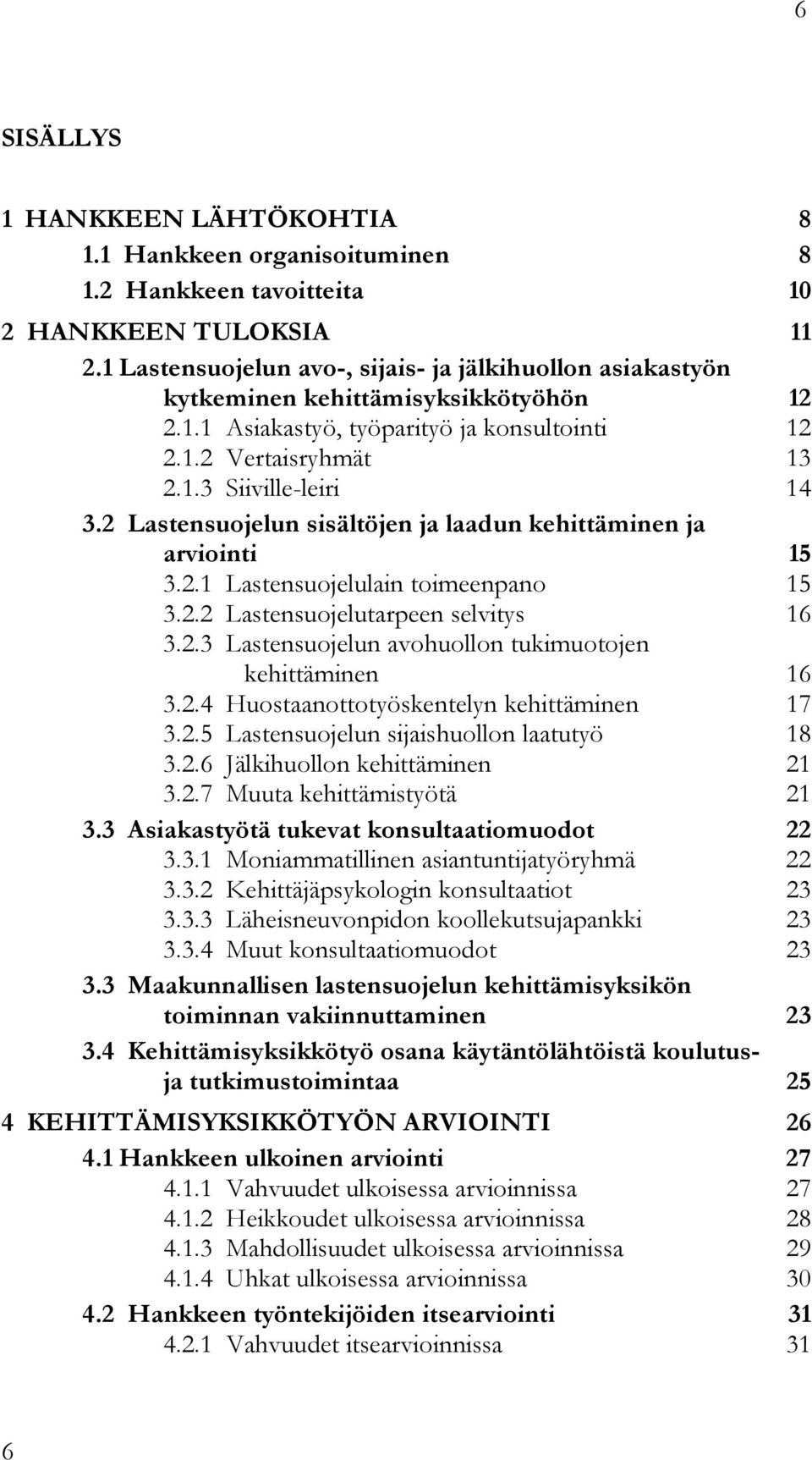 2 Lastensuojelun sisältöjen ja laadun kehittäminen ja arviointi 15 3.2.1 Lastensuojelulain toimeenpano 15 3.2.2 Lastensuojelutarpeen selvitys 16 3.2.3 Lastensuojelun avohuollon tukimuotojen kehittäminen 16 3.