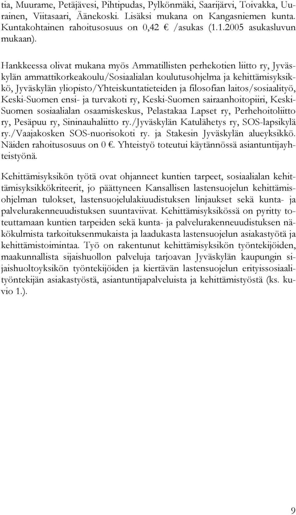 Hankkeessa olivat mukana myös Ammatillisten perhekotien liitto ry, Jyväskylän ammattikorkeakoulu/sosiaalialan koulutusohjelma ja kehittämisyksikkö, Jyväskylän yliopisto/yhteiskuntatieteiden ja