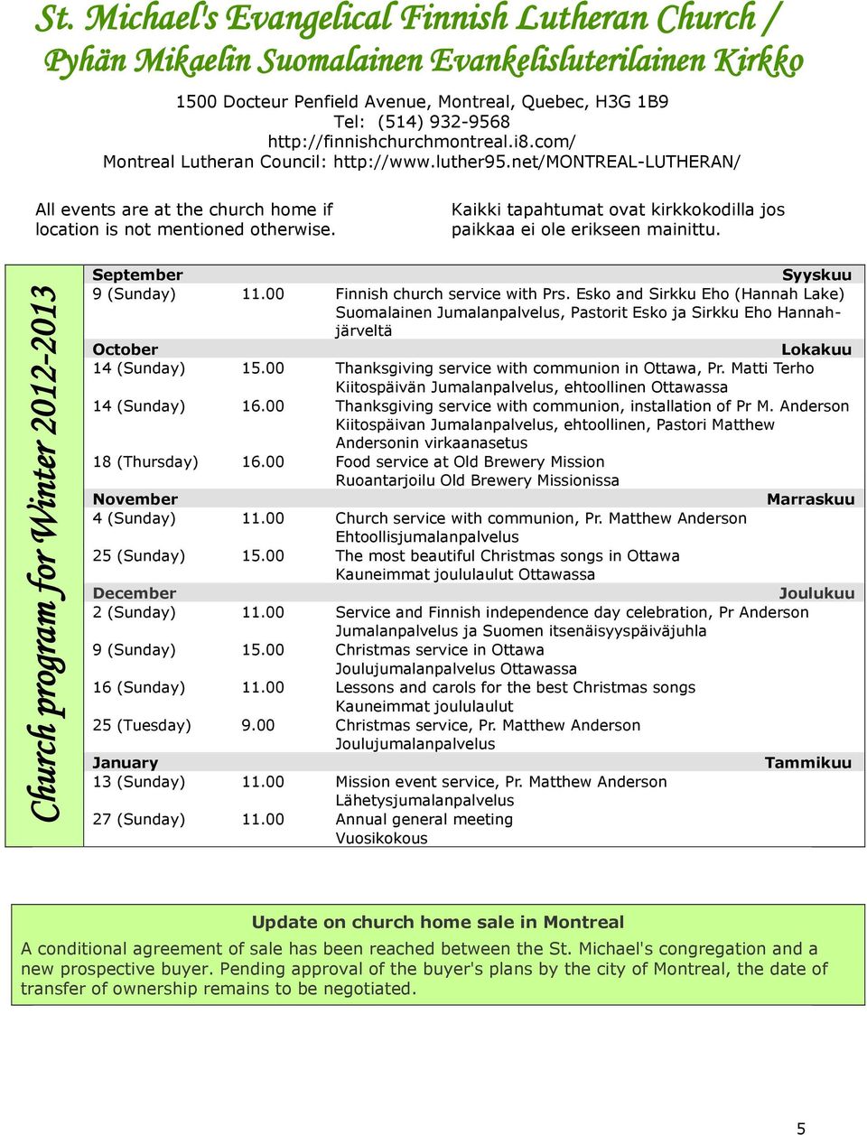 http://finnishchurchmontreal.i8.com/ Montreal Lutheran Council: http://www.luther95.net/montreal-lutheran/ All events are at the church home if location is not mentioned otherwise.