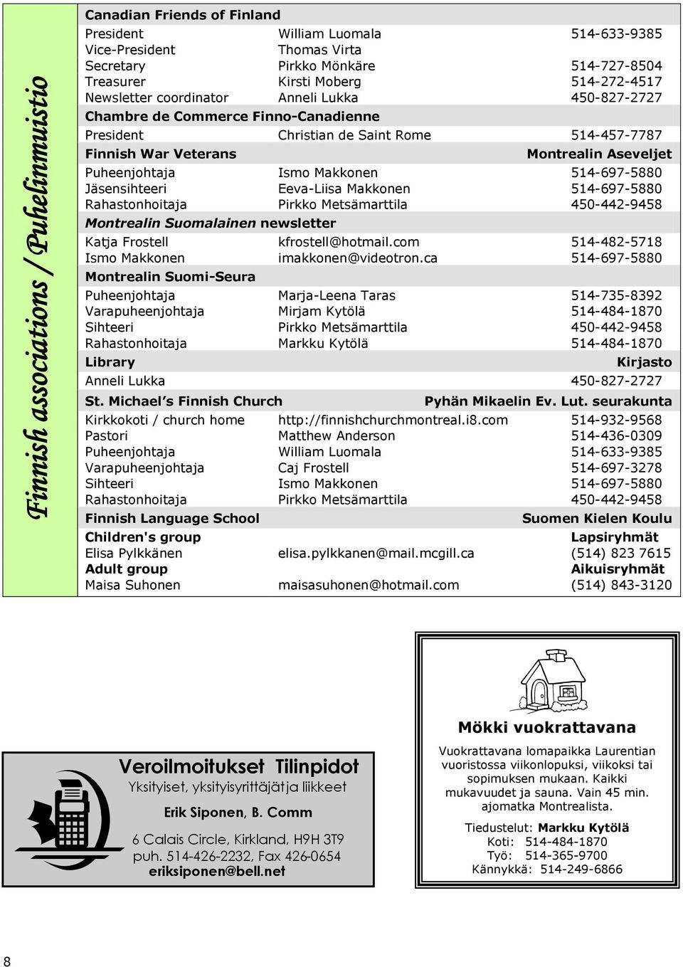 Puheenjohtaja Ismo Makkonen 514-697-5880 Jäsensihteeri Eeva-Liisa Makkonen 514-697-5880 Rahastonhoitaja Pirkko Metsämarttila 450-442-9458 Montrealin Suomalainen newsletter Katja Frostell