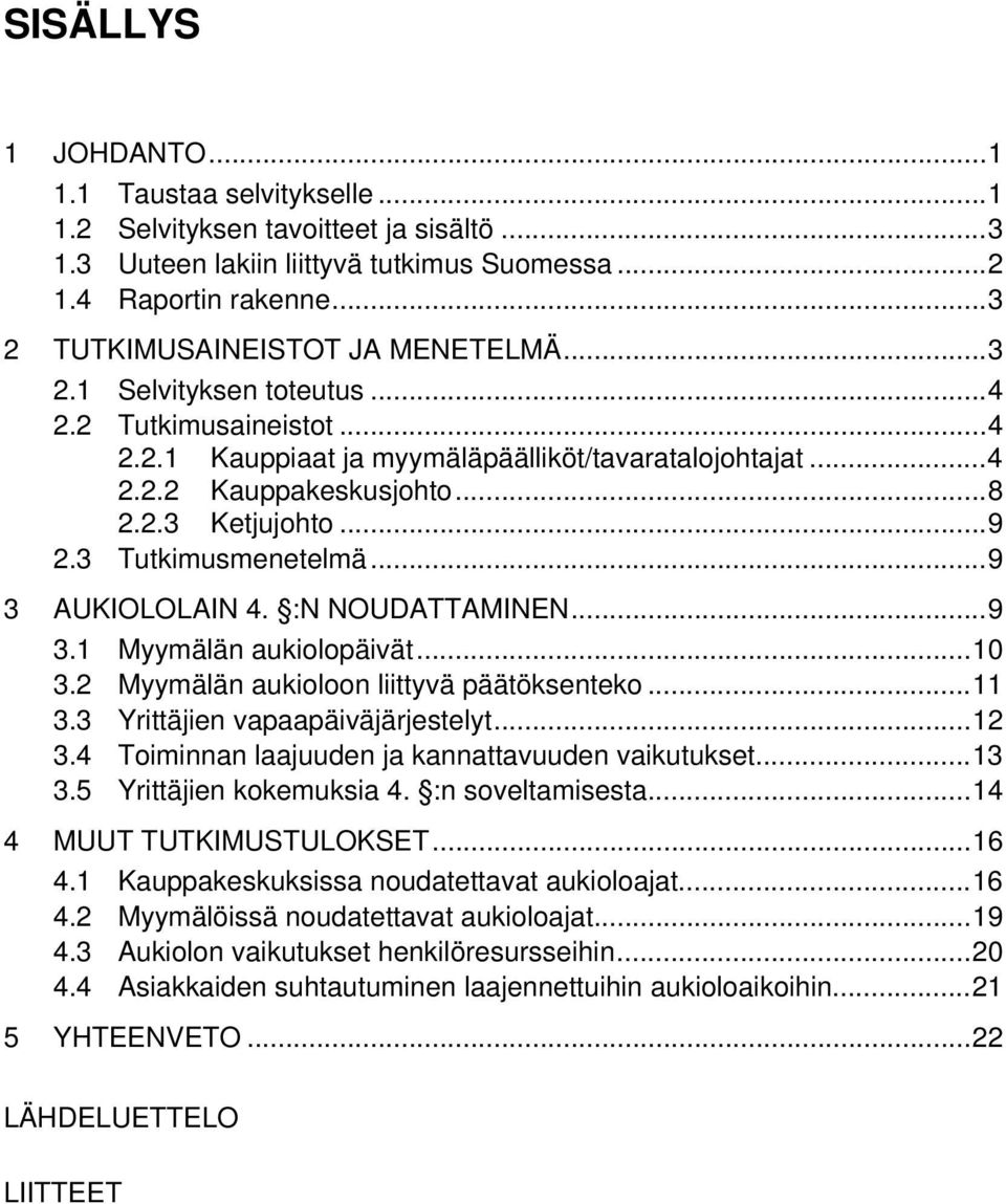 ..9 2.3 Tutkimusmenetelmä...9 3 AUKIOLOLAIN 4. :N NOUDATTAMINEN...9 3.1 Myymälän aukiolopäivät...10 3.2 Myymälän aukioloon liittyvä päätöksenteko...11 3.3 Yrittäjien vapaapäiväjärjestelyt...12 3.