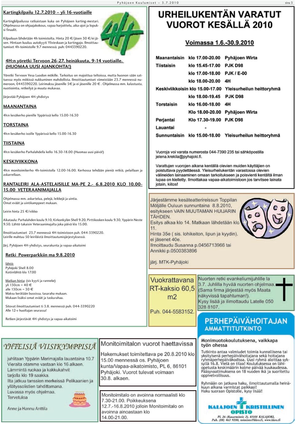 Ilmoittautumiset 4h-toimistolle 9.7 mennessä. puh: 0443390220. 4H:n yöretki Tervoon 26-27. heinäkuuta, 9-14 vuotiaille. (HUOMAA UUSI AJANKOHTA!) Yöretki Tervoon Vesa Luodon mökille.