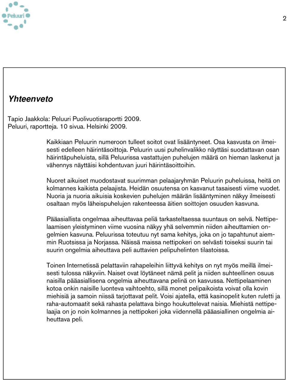 Peluurin uusi puhelinvalikko näyttäsi suodattavan osan häirintäpuheluista, sillä Peluurissa vastattujen puhelujen määrä on hieman laskenut ja vähennys näyttäisi kohdentuvan juuri häirintäsoittoihin.