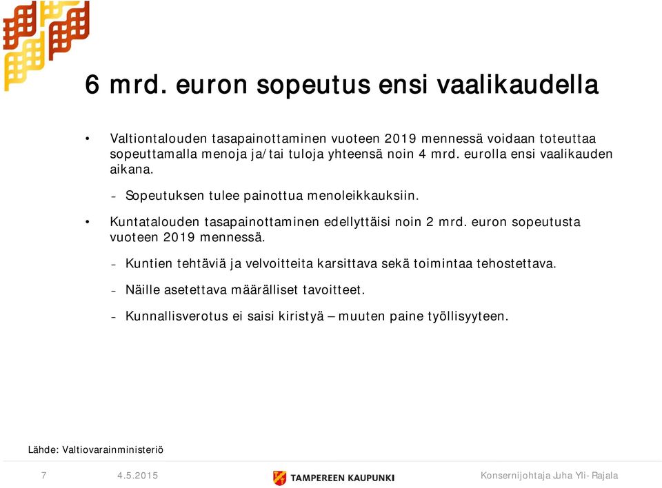 tuloja yhteensä noin 4 mrd. eurolla ensi vaalikauden aikana. Sopeutuksen tulee painottua menoleikkauksiin.