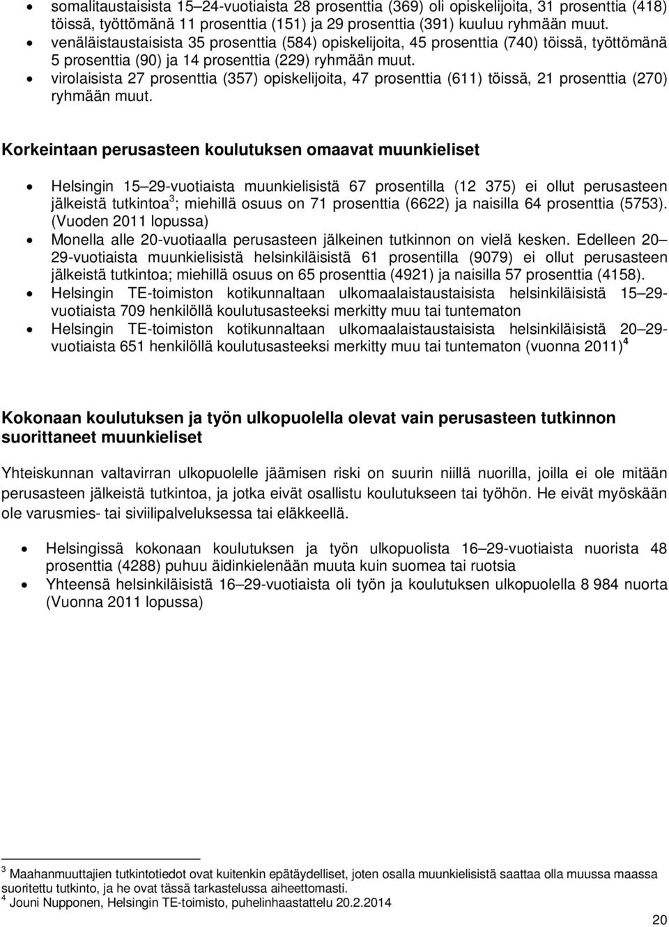 virolaisista 27 prosenttia (357) opiskelijoita, 47 prosenttia (611) töissä, 21 prosenttia (270) ryhmään muut.