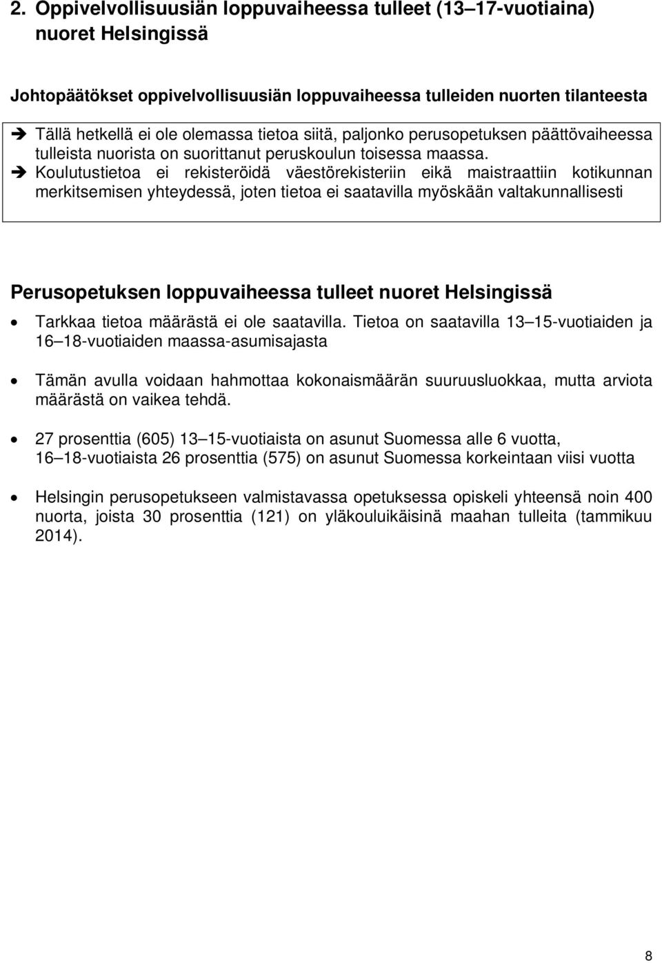 Koulutustietoa ei rekisteröidä väestörekisteriin eikä maistraattiin kotikunnan merkitsemisen yhteydessä, joten tietoa ei saatavilla myöskään valtakunnallisesti Perusopetuksen loppuvaiheessa tulleet