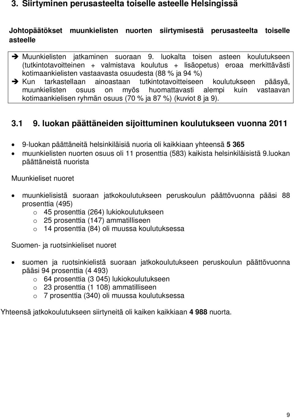 tutkintotavoitteiseen koulutukseen pääsyä, muunkielisten osuus on myös huomattavasti alempi kuin vastaavan kotimaankielisen ryhmän osuus (70 % ja 87 %) (kuviot 8 ja 9). 3.1 9.