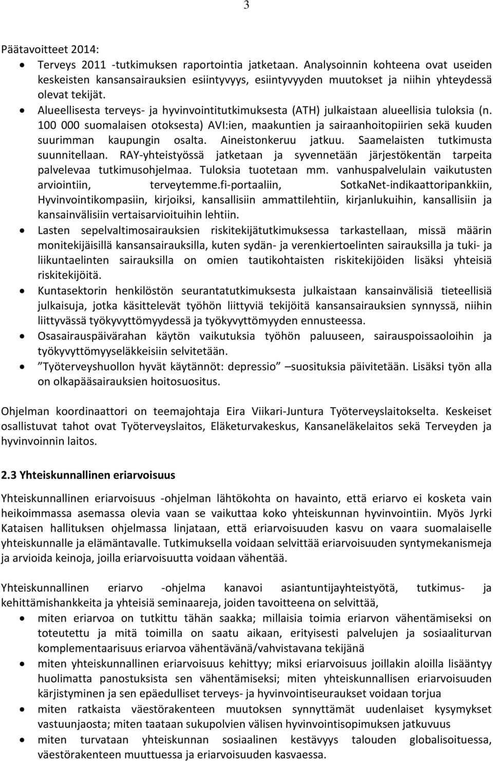 100 000 suomalaisen otoksesta) AVI:ien, maakuntien ja sairaanhoitopiirien sekä kuuden suurimman kaupungin osalta. Aineistonkeruu jatkuu. Saamelaisten tutkimusta suunnitellaan.