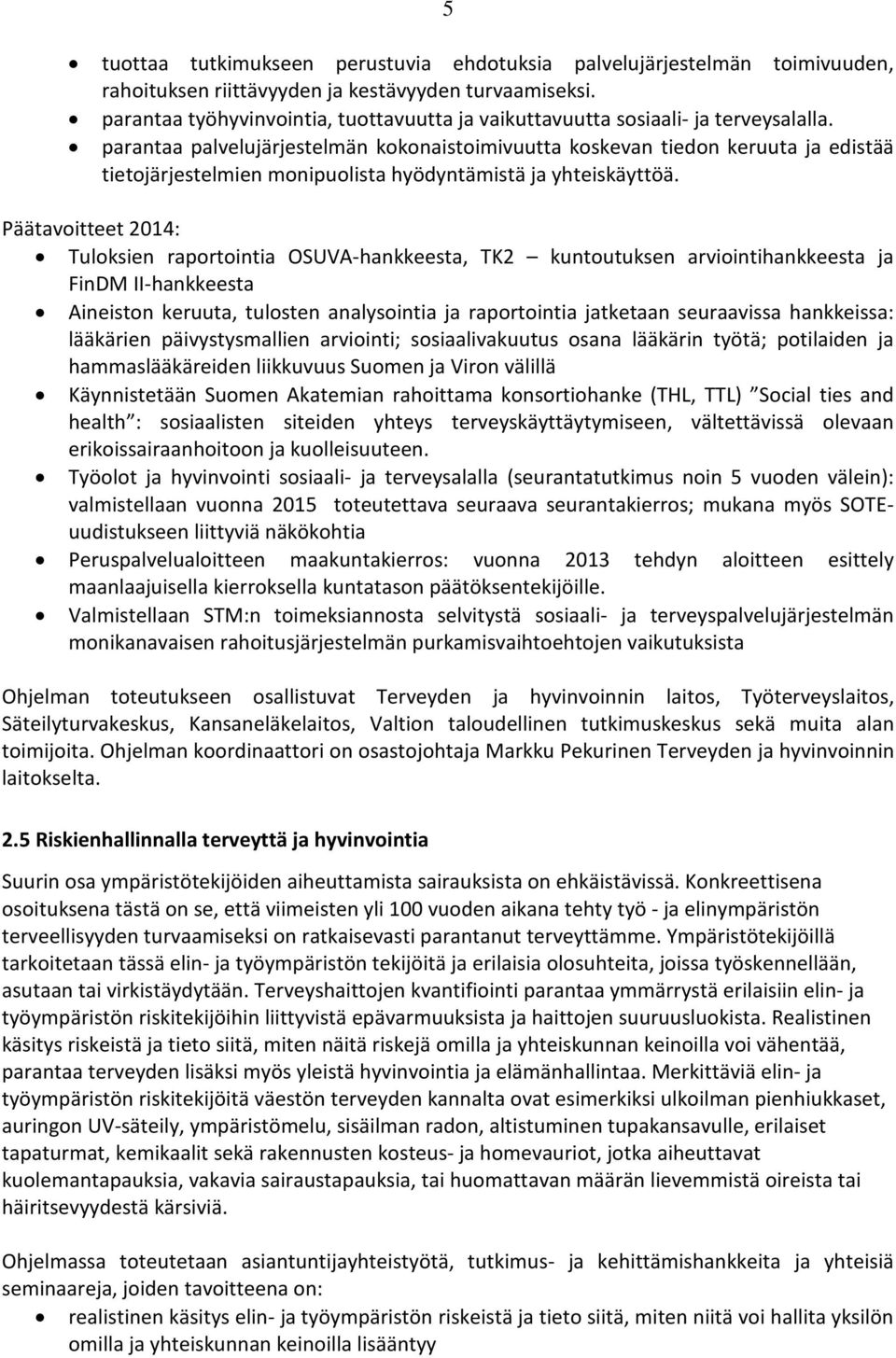 parantaa palvelujärjestelmän kokonaistoimivuutta koskevan tiedon keruuta ja edistää tietojärjestelmien monipuolista hyödyntämistä ja yhteiskäyttöä.