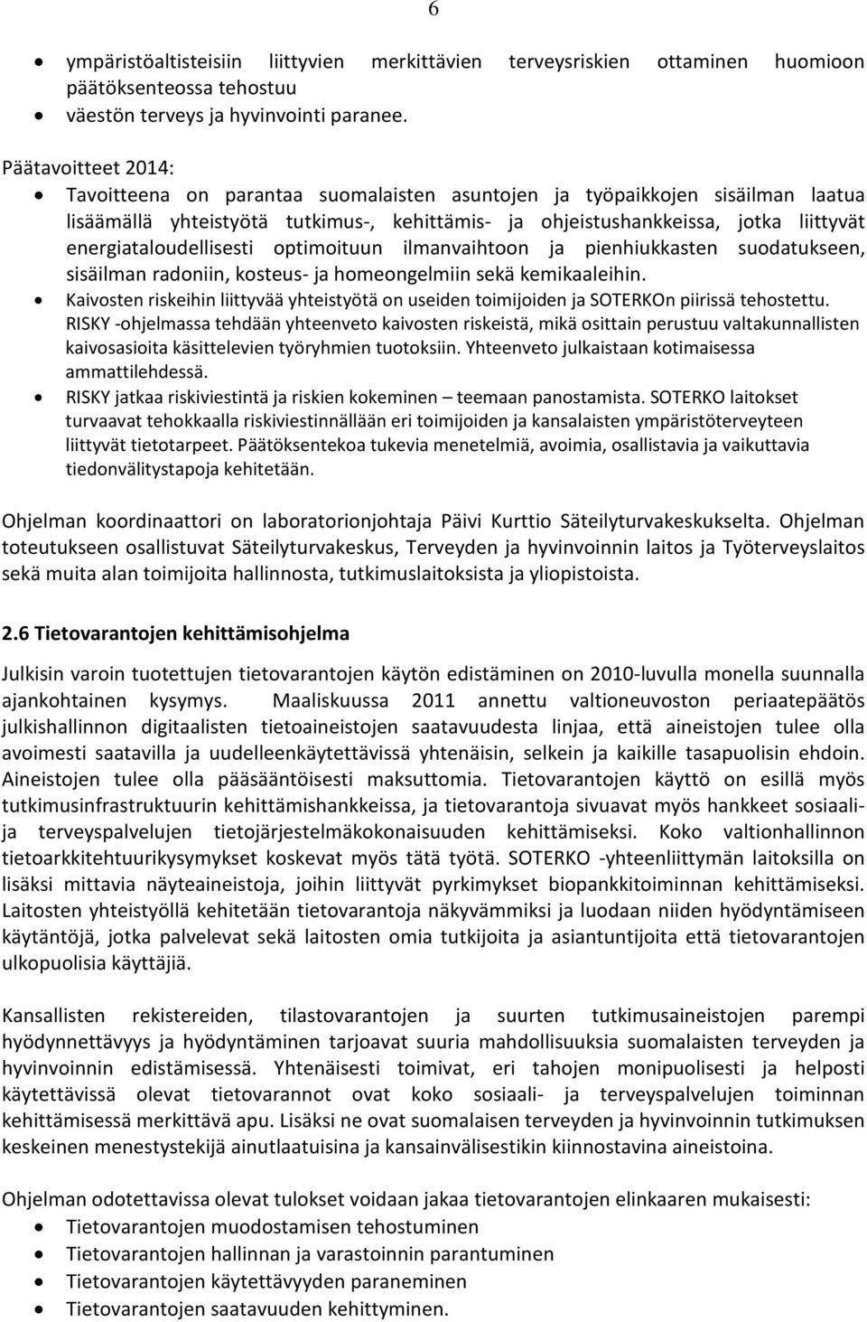 optimoituun ilmanvaihtoon ja pienhiukkasten suodatukseen, sisäilman radoniin, kosteus- ja homeongelmiin sekä kemikaaleihin.