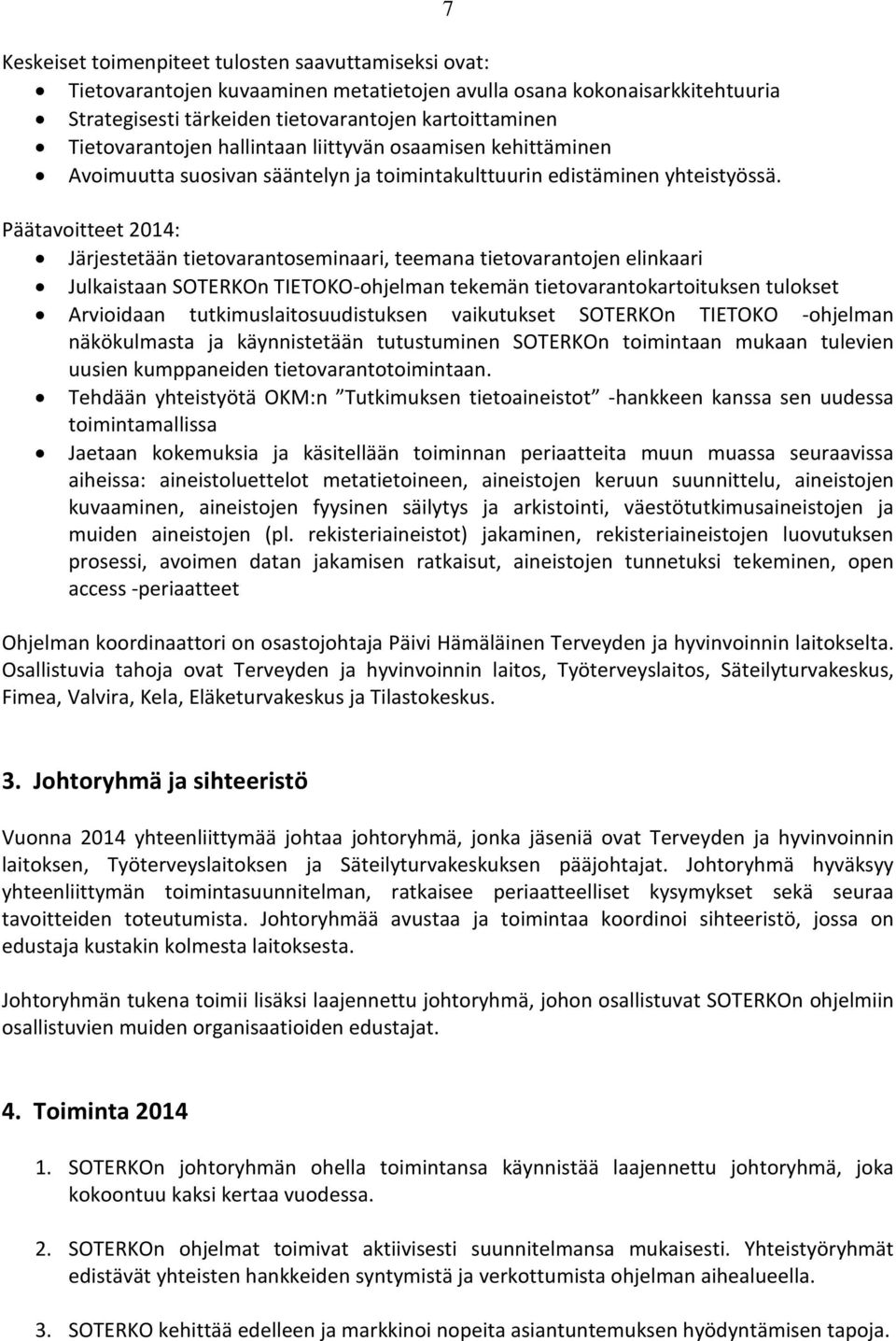 7 Järjestetään tietovarantoseminaari, teemana tietovarantojen elinkaari Julkaistaan SOTERKOn TIETOKO-ohjelman tekemän tietovarantokartoituksen tulokset Arvioidaan tutkimuslaitosuudistuksen