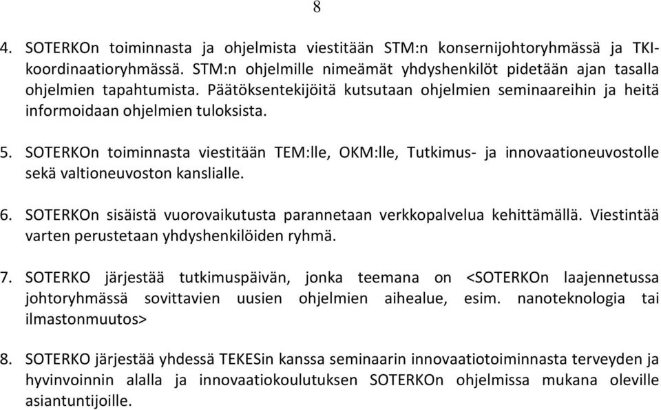 SOTERKOn toiminnasta viestitään TEM:lle, OKM:lle, Tutkimus- ja innovaationeuvostolle sekä valtioneuvoston kanslialle. 6. SOTERKOn sisäistä vuorovaikutusta parannetaan verkkopalvelua kehittämällä.