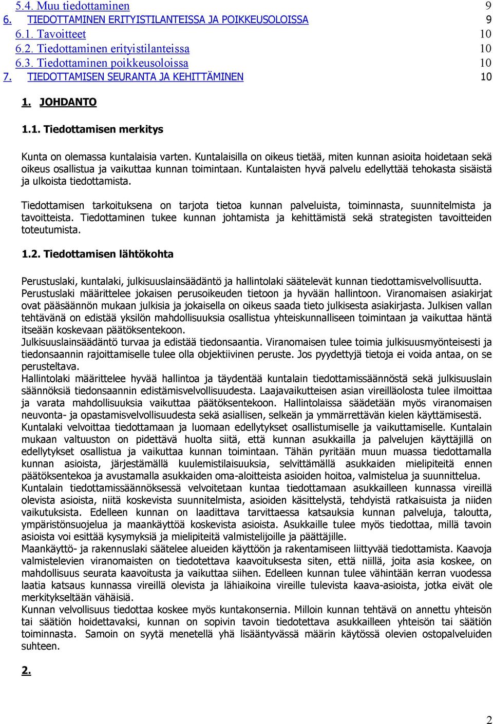 Kuntalaisilla on oikeus tietää, miten kunnan asioita hoidetaan sekä oikeus osallistua ja vaikuttaa kunnan toimintaan. Kuntalaisten hyvä palvelu edellyttää tehokasta sisäistä ja ulkoista tiedottamista.