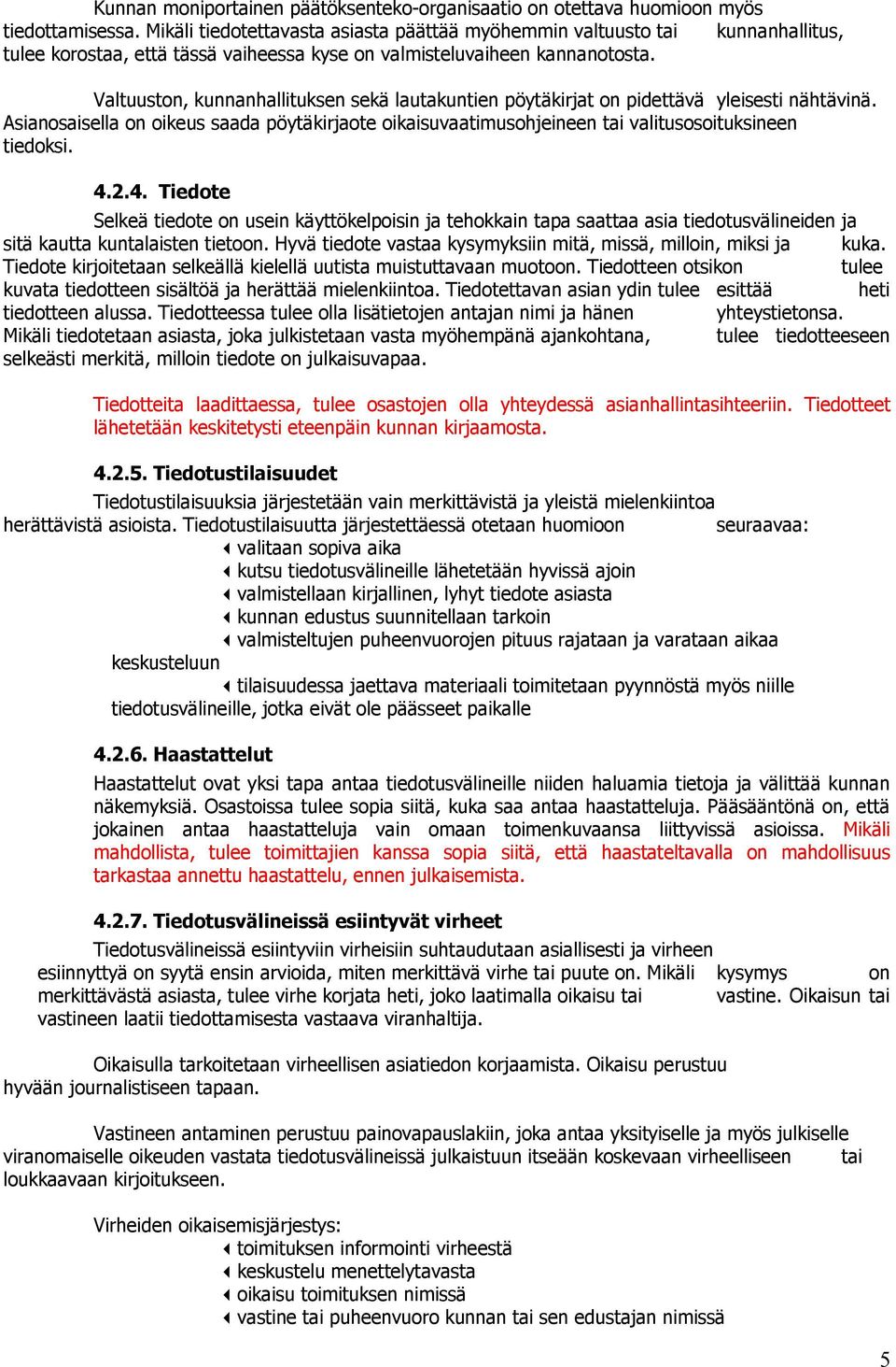 Valtuuston, kunnanhallituksen sekä lautakuntien pöytäkirjat on pidettävä yleisesti nähtävinä. Asianosaisella on oikeus saada pöytäkirjaote oikaisuvaatimusohjeineen tai valitusosoituksineen tiedoksi.