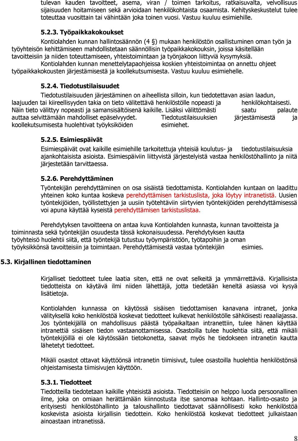 Työpaikkakokoukset Kontiolahden kunnan hallintosäännön (4 ) mukaan henkilöstön osallistuminen oman työn ja työyhteisön kehittämiseen mahdollistetaan säännöllisin työpaikkakokouksin, joissa